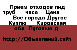 Прием отходов пнд труб. 24 часа! › Цена ­ 50 000 - Все города Другое » Куплю   . Кировская обл.,Луговые д.